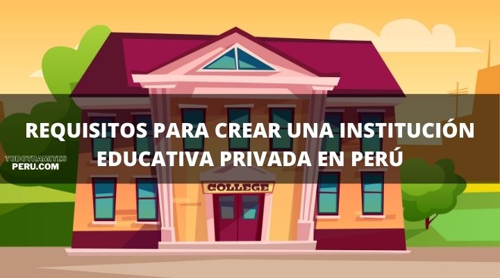 Requisitos para crear una Institución Educativa Privada en Perú